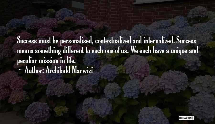 Archibald Marwizi Quotes: Success Must Be Personalised, Contextualized And Internalized. Success Means Something Different To Each One Of Us. We Each Have A