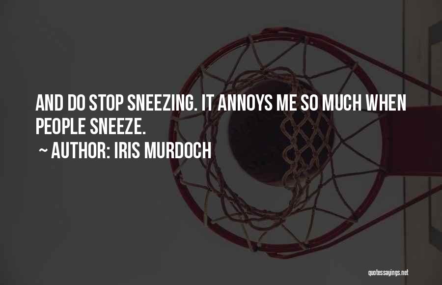 Iris Murdoch Quotes: And Do Stop Sneezing. It Annoys Me So Much When People Sneeze.