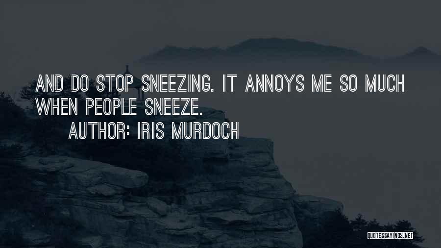 Iris Murdoch Quotes: And Do Stop Sneezing. It Annoys Me So Much When People Sneeze.