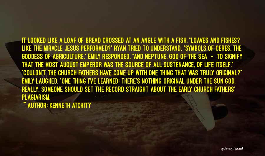 Kenneth Atchity Quotes: It Looked Like A Loaf Of Bread Crossed At An Angle With A Fish. Loaves And Fishes? Like The Miracle