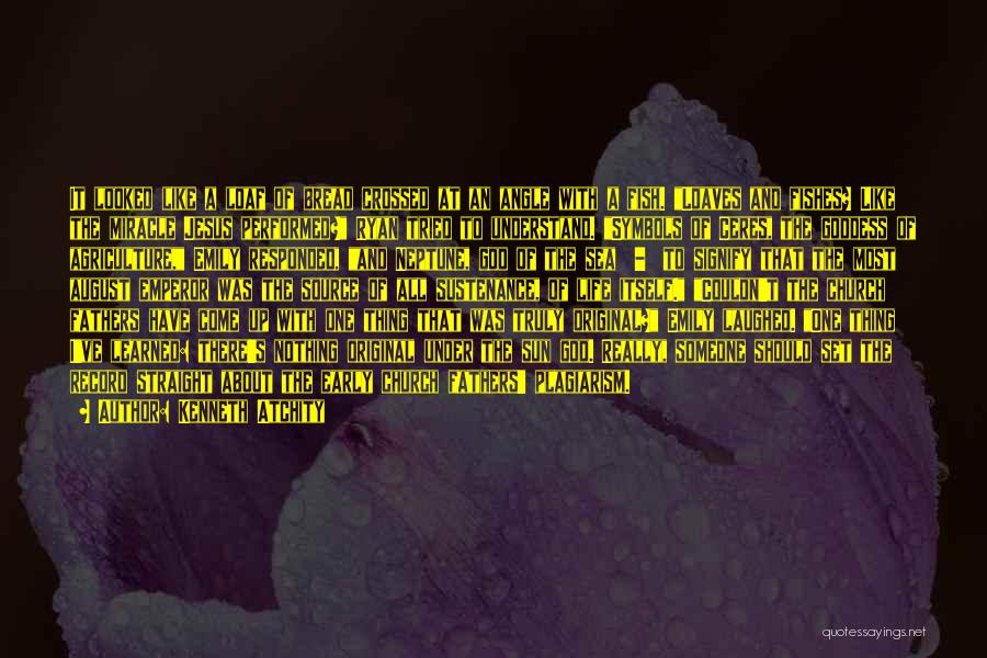 Kenneth Atchity Quotes: It Looked Like A Loaf Of Bread Crossed At An Angle With A Fish. Loaves And Fishes? Like The Miracle