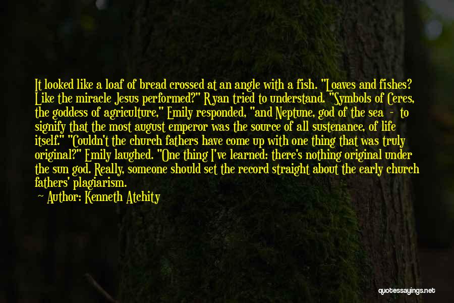 Kenneth Atchity Quotes: It Looked Like A Loaf Of Bread Crossed At An Angle With A Fish. Loaves And Fishes? Like The Miracle