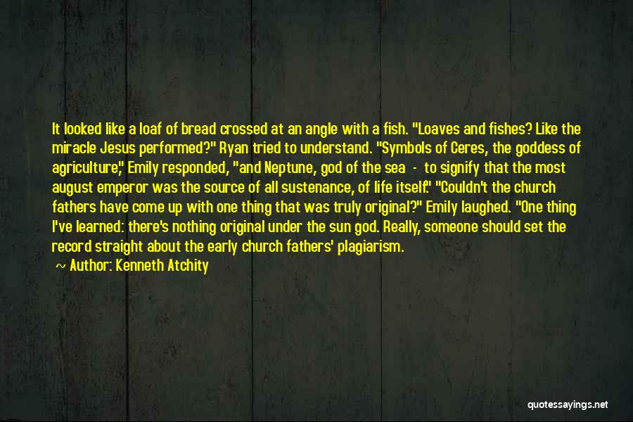 Kenneth Atchity Quotes: It Looked Like A Loaf Of Bread Crossed At An Angle With A Fish. Loaves And Fishes? Like The Miracle