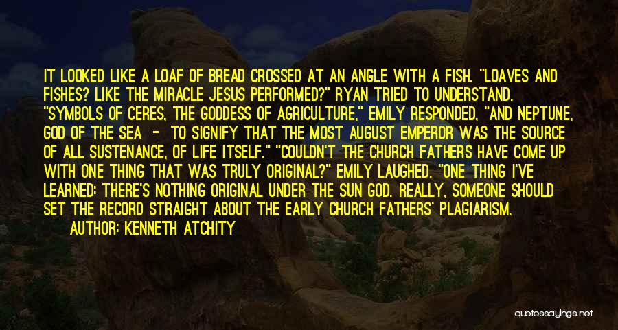 Kenneth Atchity Quotes: It Looked Like A Loaf Of Bread Crossed At An Angle With A Fish. Loaves And Fishes? Like The Miracle