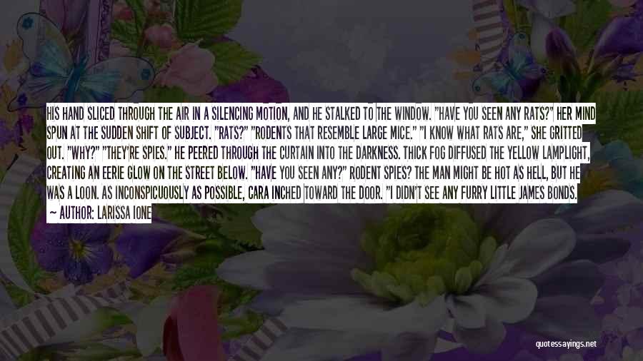 Larissa Ione Quotes: His Hand Sliced Through The Air In A Silencing Motion, And He Stalked To The Window. Have You Seen Any