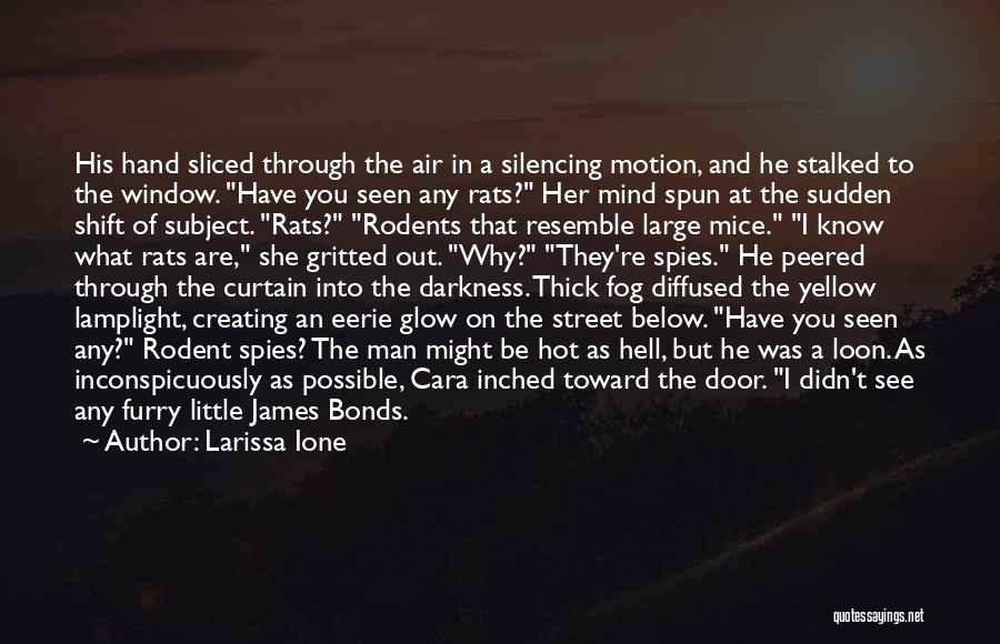 Larissa Ione Quotes: His Hand Sliced Through The Air In A Silencing Motion, And He Stalked To The Window. Have You Seen Any