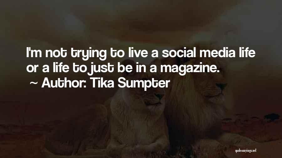 Tika Sumpter Quotes: I'm Not Trying To Live A Social Media Life Or A Life To Just Be In A Magazine.