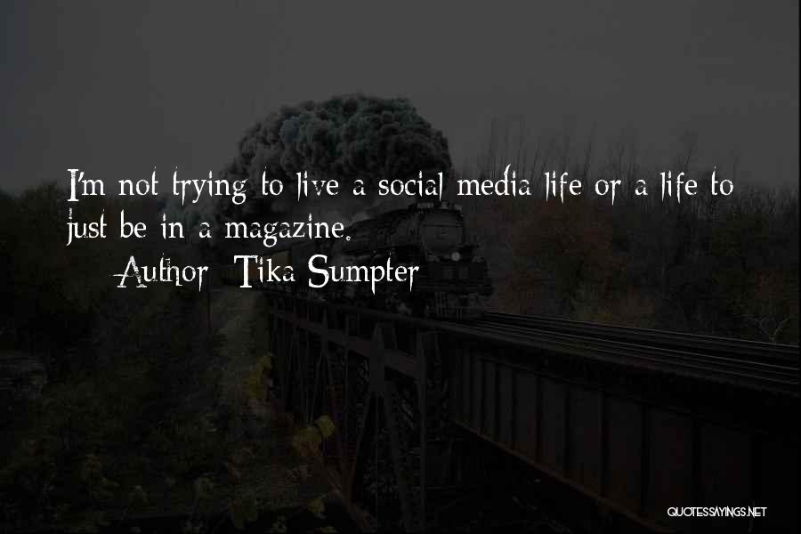 Tika Sumpter Quotes: I'm Not Trying To Live A Social Media Life Or A Life To Just Be In A Magazine.