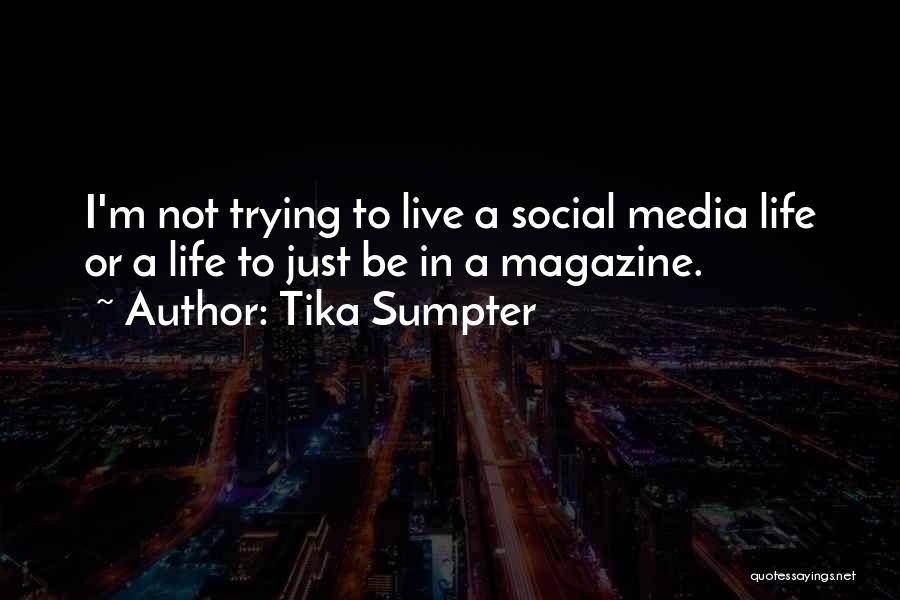 Tika Sumpter Quotes: I'm Not Trying To Live A Social Media Life Or A Life To Just Be In A Magazine.