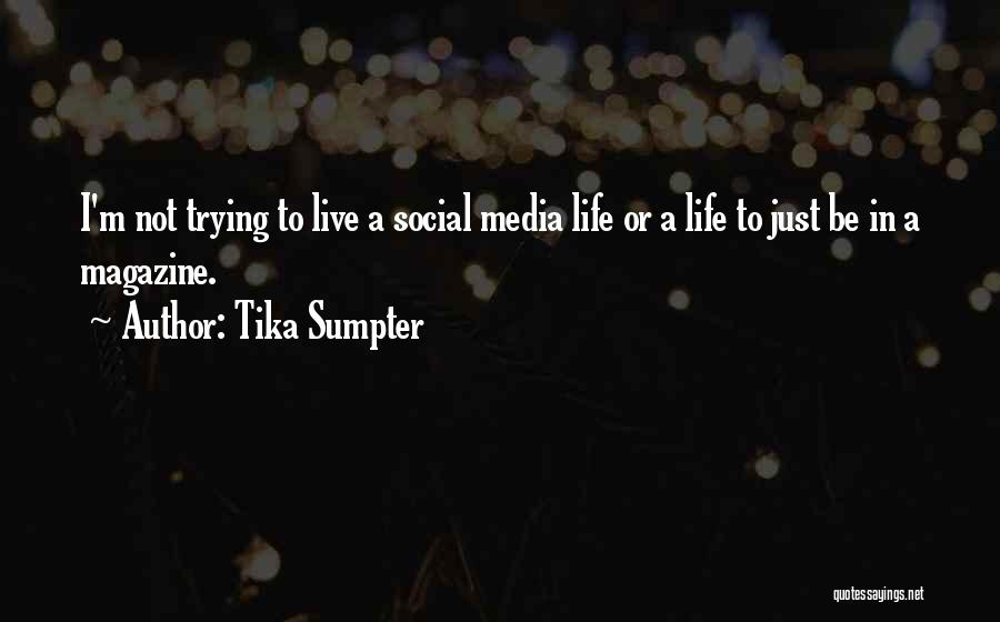 Tika Sumpter Quotes: I'm Not Trying To Live A Social Media Life Or A Life To Just Be In A Magazine.