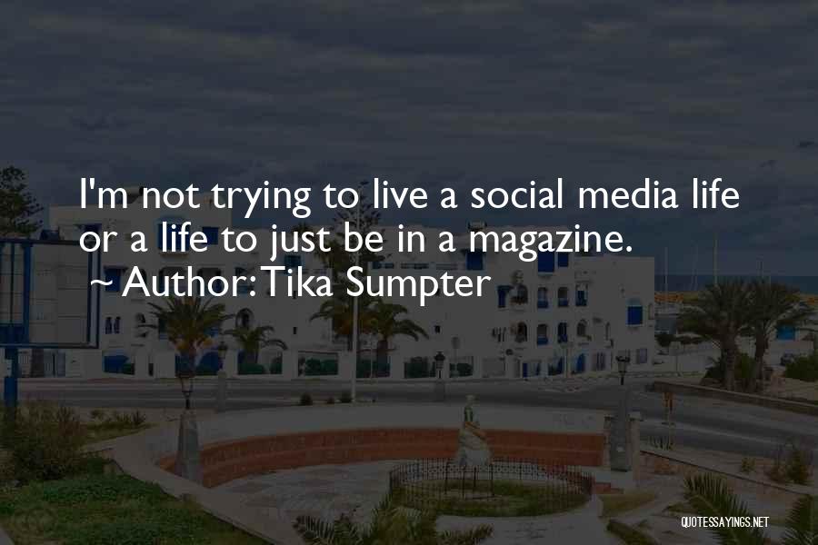 Tika Sumpter Quotes: I'm Not Trying To Live A Social Media Life Or A Life To Just Be In A Magazine.