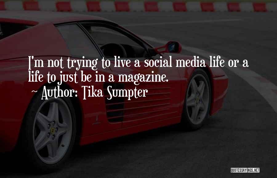 Tika Sumpter Quotes: I'm Not Trying To Live A Social Media Life Or A Life To Just Be In A Magazine.