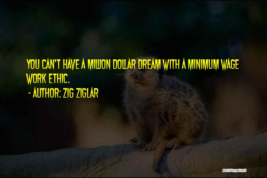 Zig Ziglar Quotes: You Can't Have A Million Dollar Dream With A Minimum Wage Work Ethic.