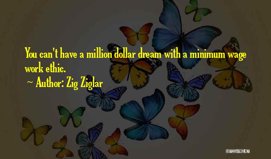 Zig Ziglar Quotes: You Can't Have A Million Dollar Dream With A Minimum Wage Work Ethic.