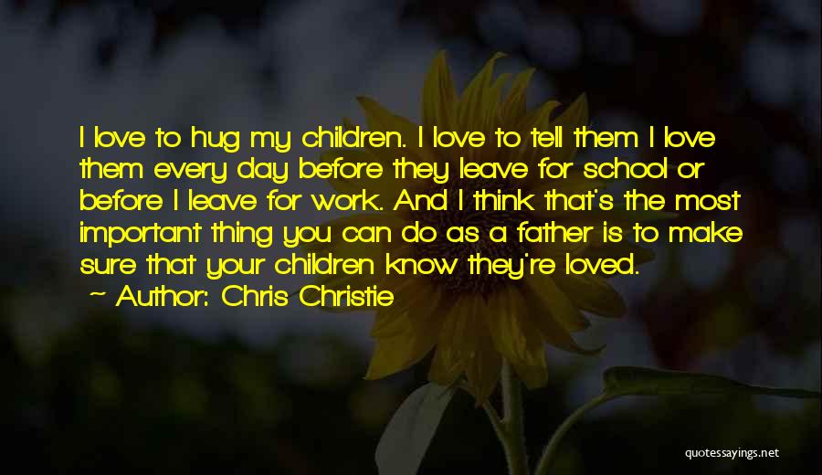 Chris Christie Quotes: I Love To Hug My Children. I Love To Tell Them I Love Them Every Day Before They Leave For