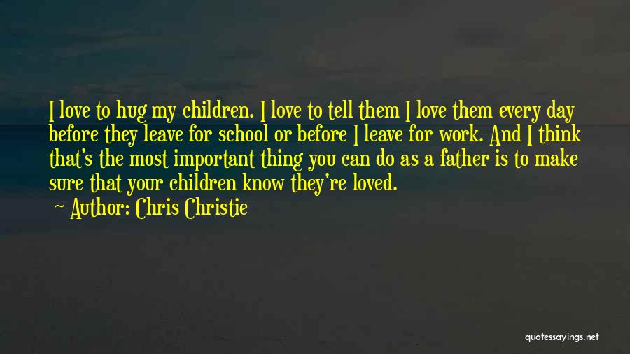 Chris Christie Quotes: I Love To Hug My Children. I Love To Tell Them I Love Them Every Day Before They Leave For