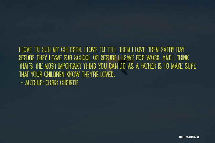 Chris Christie Quotes: I Love To Hug My Children. I Love To Tell Them I Love Them Every Day Before They Leave For