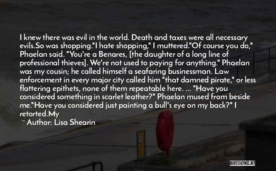 Lisa Shearin Quotes: I Knew There Was Evil In The World. Death And Taxes Were All Necessary Evils.so Was Shopping.i Hate Shopping, I