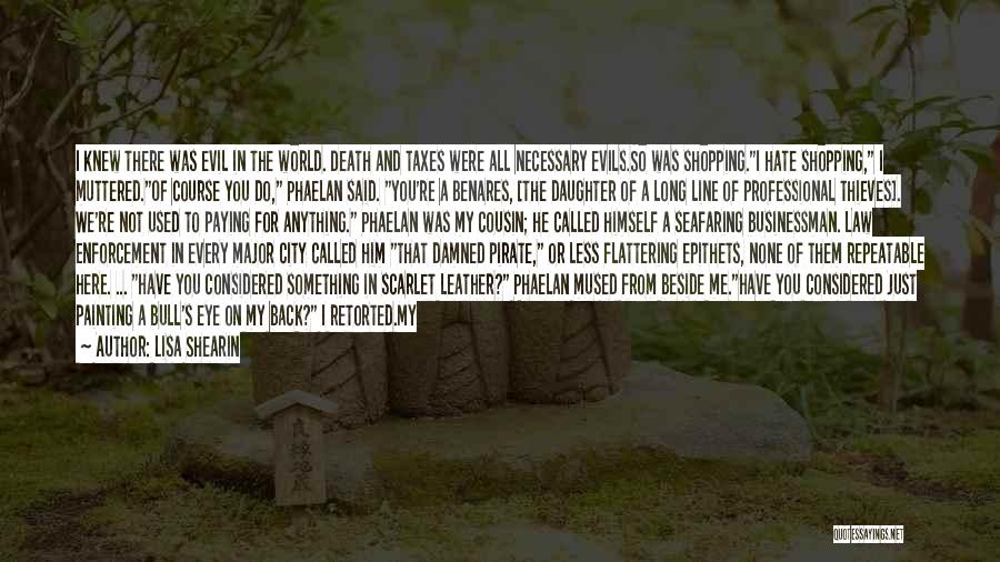 Lisa Shearin Quotes: I Knew There Was Evil In The World. Death And Taxes Were All Necessary Evils.so Was Shopping.i Hate Shopping, I