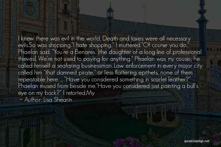 Lisa Shearin Quotes: I Knew There Was Evil In The World. Death And Taxes Were All Necessary Evils.so Was Shopping.i Hate Shopping, I