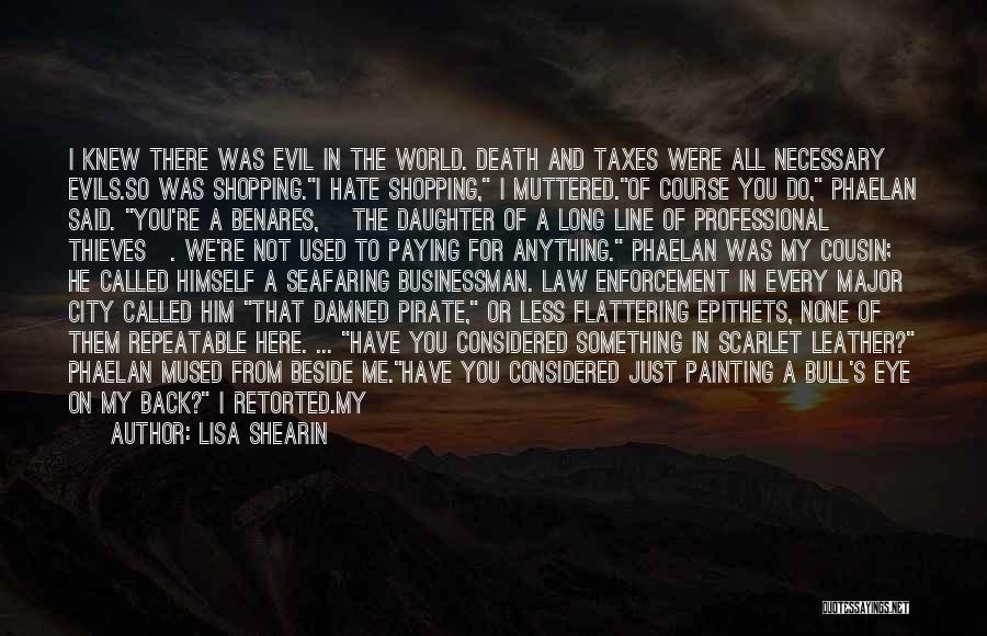 Lisa Shearin Quotes: I Knew There Was Evil In The World. Death And Taxes Were All Necessary Evils.so Was Shopping.i Hate Shopping, I