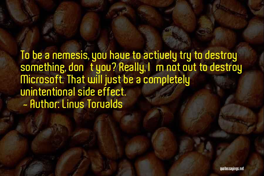 Linus Torvalds Quotes: To Be A Nemesis, You Have To Actively Try To Destroy Something, Don't You? Really, I'm Not Out To Destroy