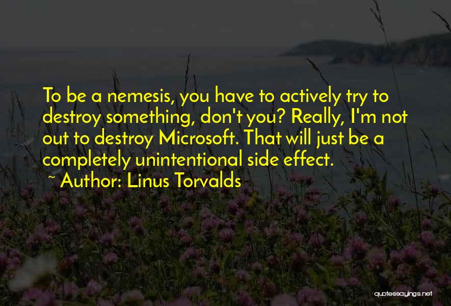 Linus Torvalds Quotes: To Be A Nemesis, You Have To Actively Try To Destroy Something, Don't You? Really, I'm Not Out To Destroy