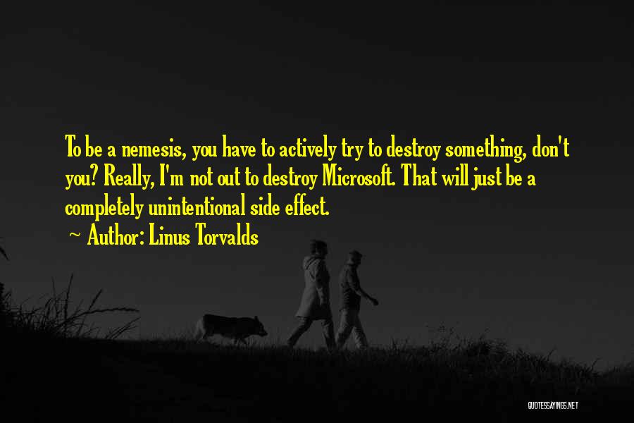 Linus Torvalds Quotes: To Be A Nemesis, You Have To Actively Try To Destroy Something, Don't You? Really, I'm Not Out To Destroy