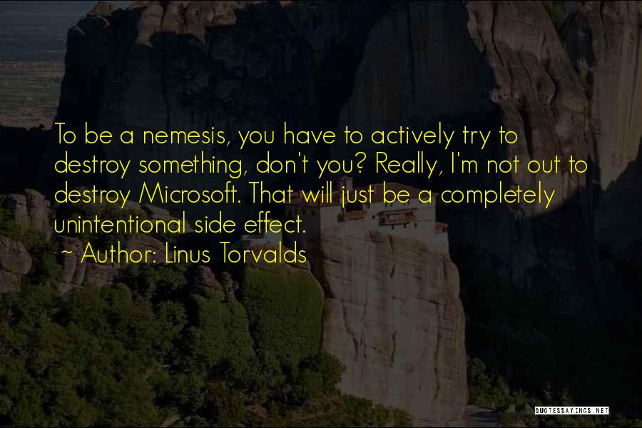 Linus Torvalds Quotes: To Be A Nemesis, You Have To Actively Try To Destroy Something, Don't You? Really, I'm Not Out To Destroy