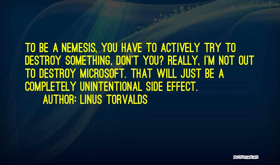 Linus Torvalds Quotes: To Be A Nemesis, You Have To Actively Try To Destroy Something, Don't You? Really, I'm Not Out To Destroy