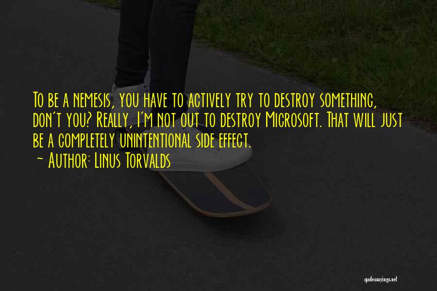 Linus Torvalds Quotes: To Be A Nemesis, You Have To Actively Try To Destroy Something, Don't You? Really, I'm Not Out To Destroy