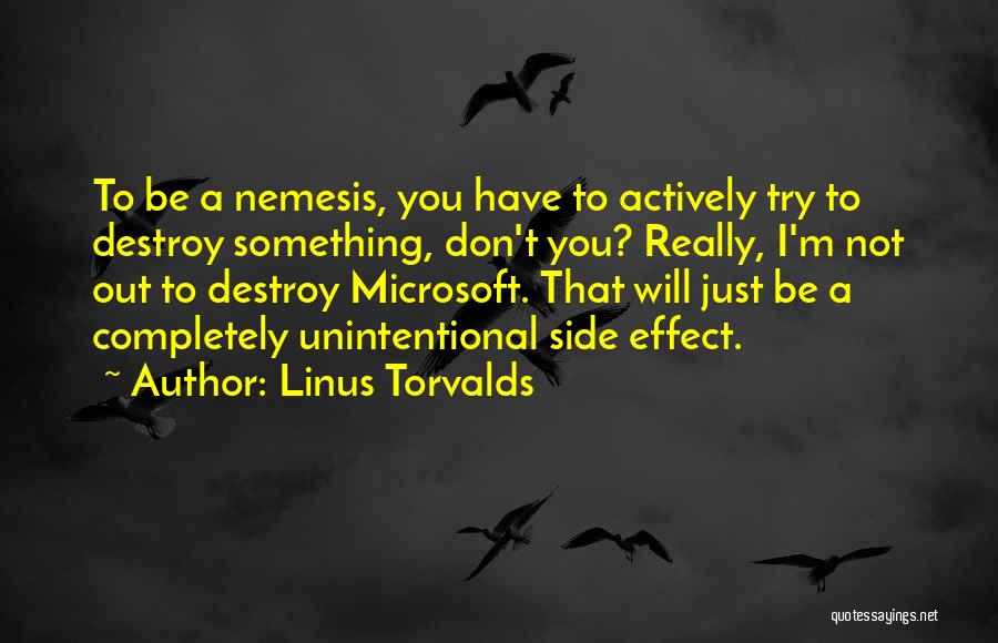 Linus Torvalds Quotes: To Be A Nemesis, You Have To Actively Try To Destroy Something, Don't You? Really, I'm Not Out To Destroy