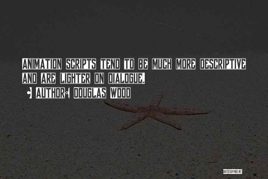 Douglas Wood Quotes: Animation Scripts Tend To Be Much More Descriptive And Are Lighter On Dialogue.