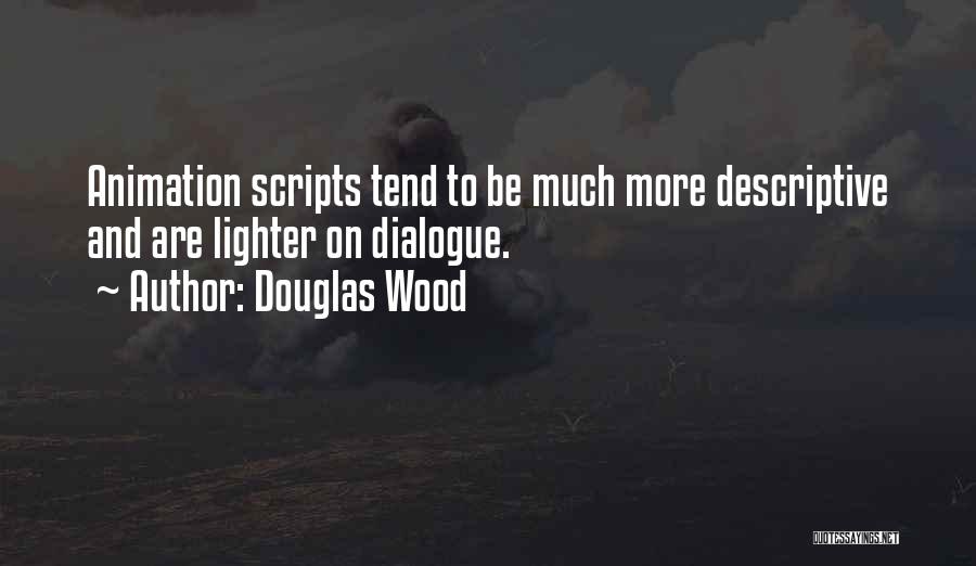 Douglas Wood Quotes: Animation Scripts Tend To Be Much More Descriptive And Are Lighter On Dialogue.