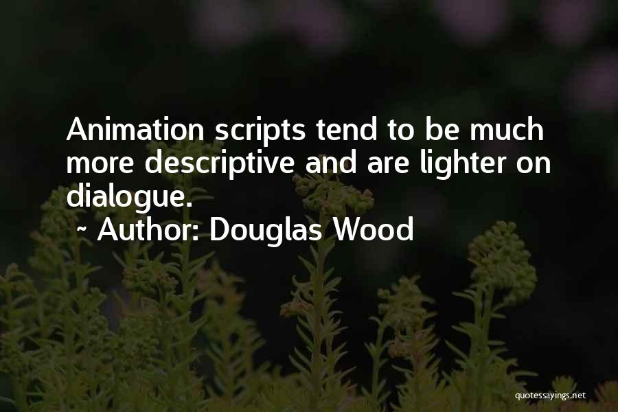 Douglas Wood Quotes: Animation Scripts Tend To Be Much More Descriptive And Are Lighter On Dialogue.