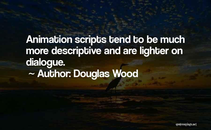 Douglas Wood Quotes: Animation Scripts Tend To Be Much More Descriptive And Are Lighter On Dialogue.