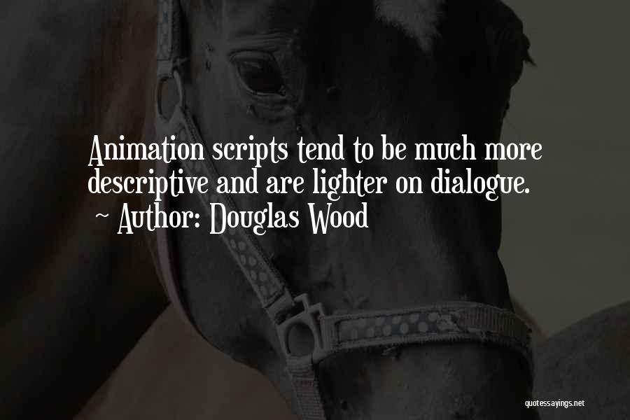 Douglas Wood Quotes: Animation Scripts Tend To Be Much More Descriptive And Are Lighter On Dialogue.