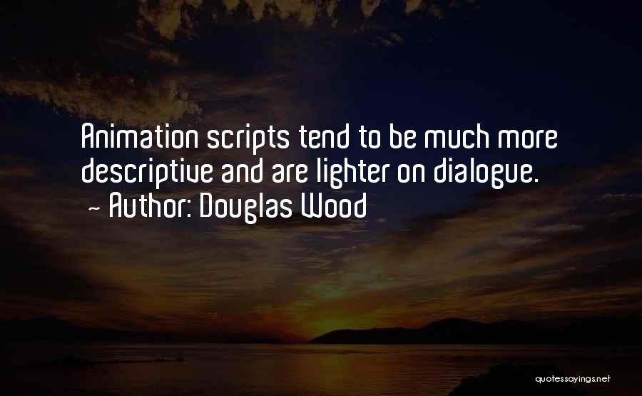 Douglas Wood Quotes: Animation Scripts Tend To Be Much More Descriptive And Are Lighter On Dialogue.