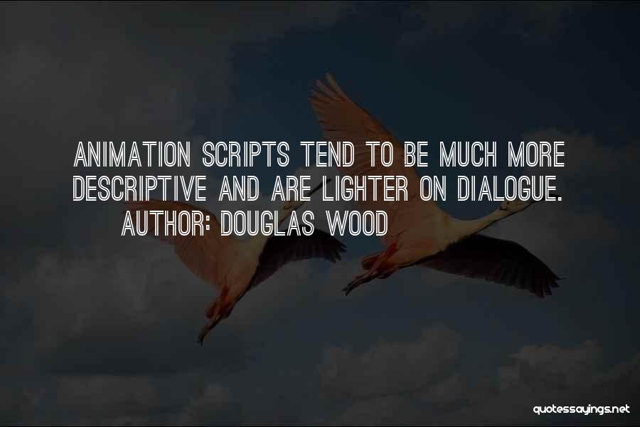 Douglas Wood Quotes: Animation Scripts Tend To Be Much More Descriptive And Are Lighter On Dialogue.