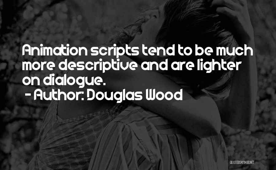 Douglas Wood Quotes: Animation Scripts Tend To Be Much More Descriptive And Are Lighter On Dialogue.