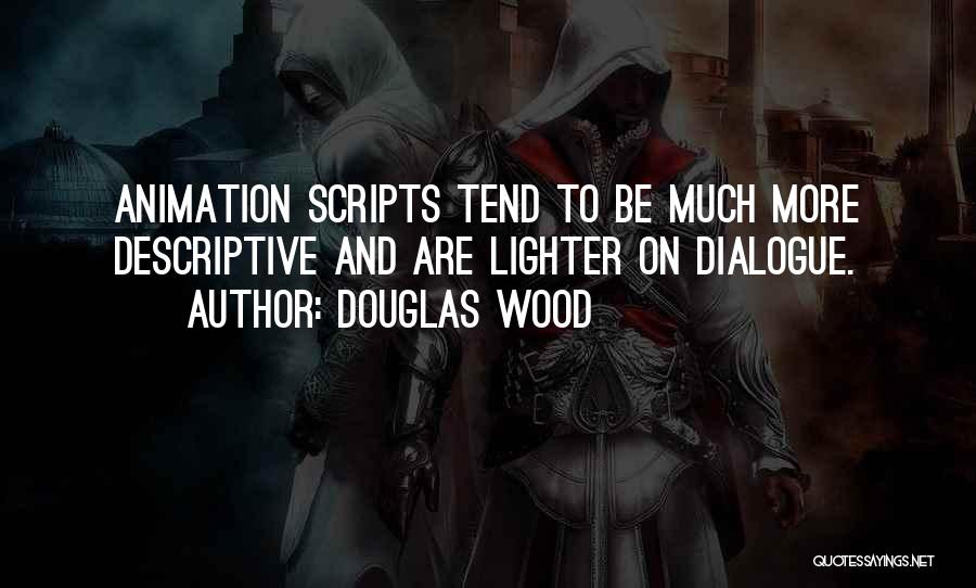 Douglas Wood Quotes: Animation Scripts Tend To Be Much More Descriptive And Are Lighter On Dialogue.