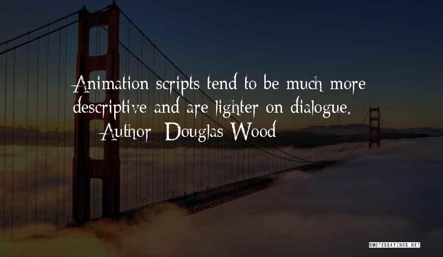 Douglas Wood Quotes: Animation Scripts Tend To Be Much More Descriptive And Are Lighter On Dialogue.