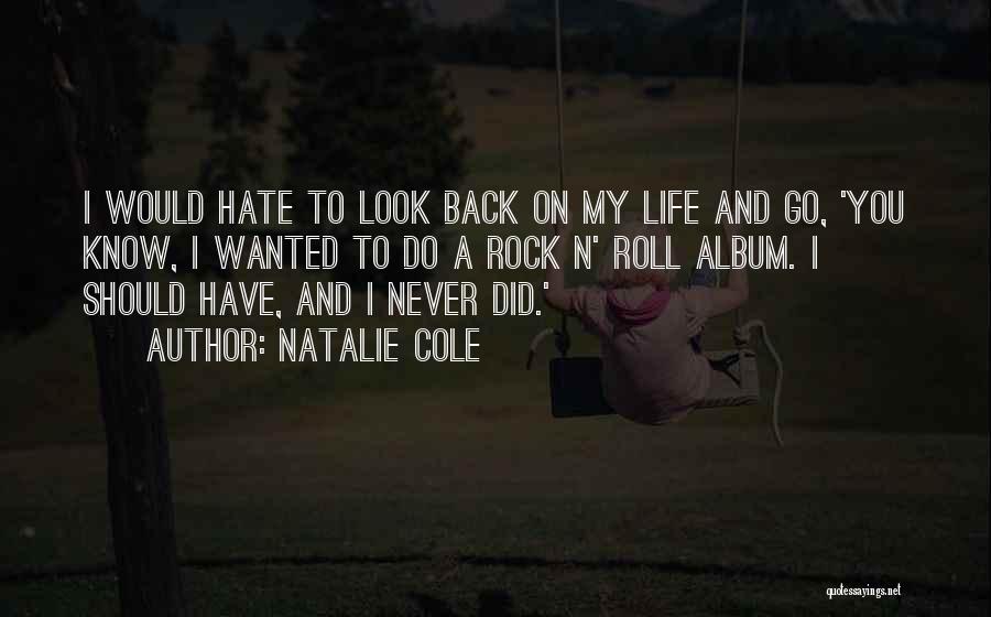 Natalie Cole Quotes: I Would Hate To Look Back On My Life And Go, 'you Know, I Wanted To Do A Rock N'