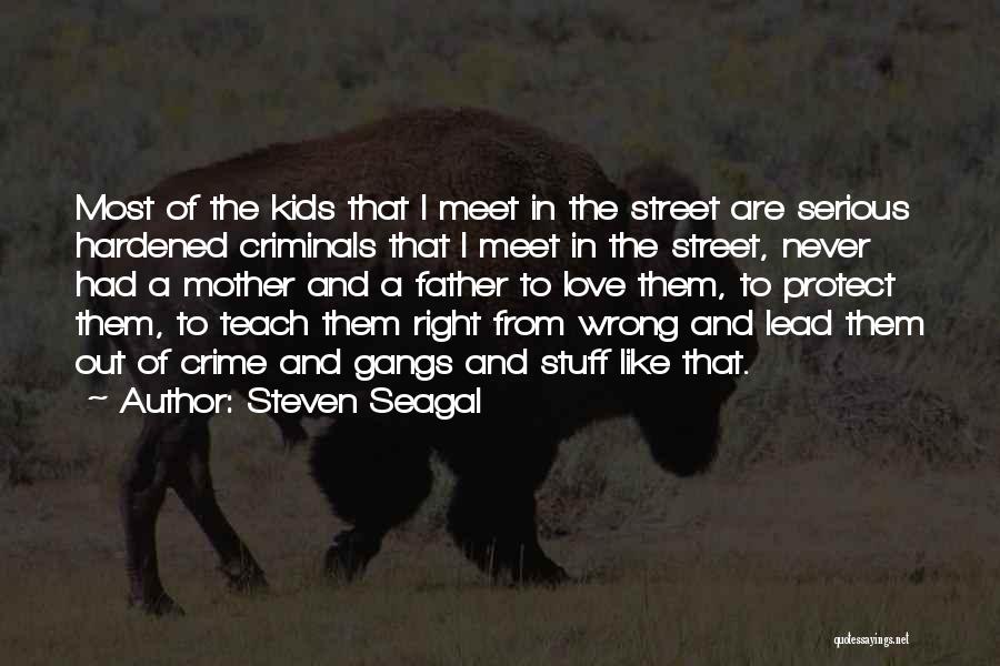 Steven Seagal Quotes: Most Of The Kids That I Meet In The Street Are Serious Hardened Criminals That I Meet In The Street,