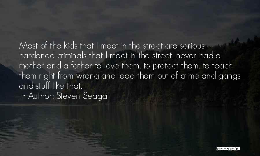 Steven Seagal Quotes: Most Of The Kids That I Meet In The Street Are Serious Hardened Criminals That I Meet In The Street,