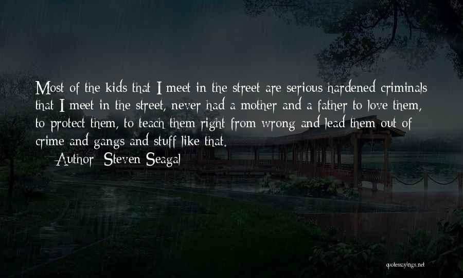 Steven Seagal Quotes: Most Of The Kids That I Meet In The Street Are Serious Hardened Criminals That I Meet In The Street,