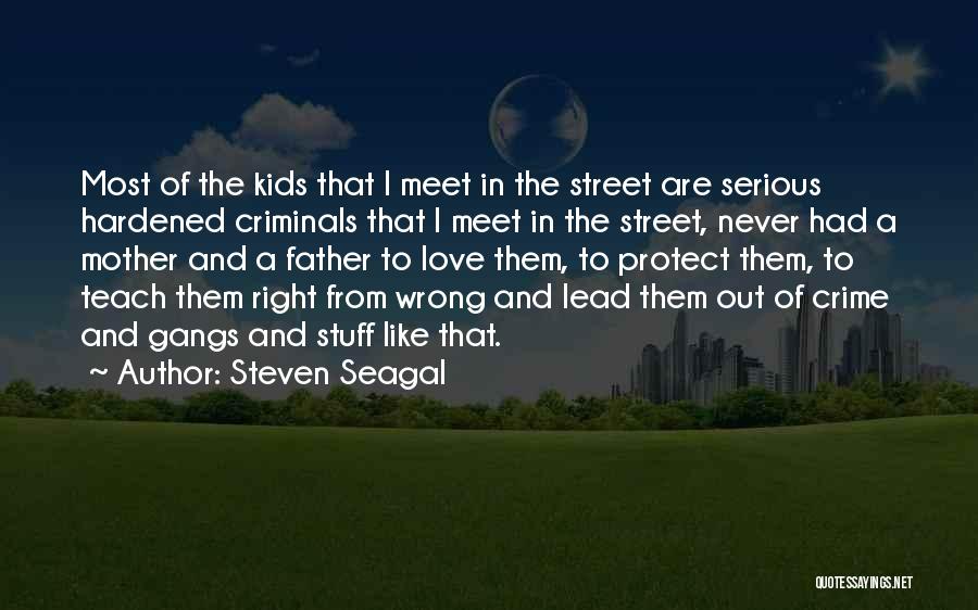 Steven Seagal Quotes: Most Of The Kids That I Meet In The Street Are Serious Hardened Criminals That I Meet In The Street,