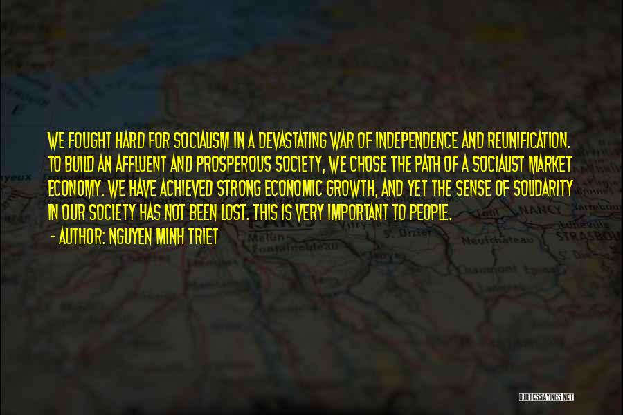 Nguyen Minh Triet Quotes: We Fought Hard For Socialism In A Devastating War Of Independence And Reunification. To Build An Affluent And Prosperous Society,