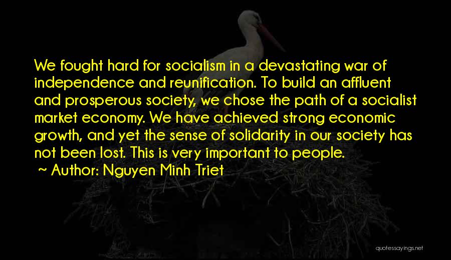 Nguyen Minh Triet Quotes: We Fought Hard For Socialism In A Devastating War Of Independence And Reunification. To Build An Affluent And Prosperous Society,