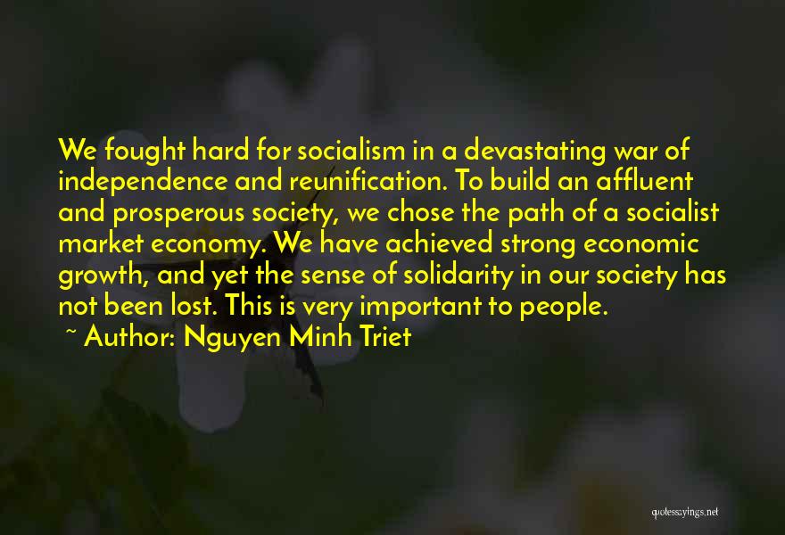 Nguyen Minh Triet Quotes: We Fought Hard For Socialism In A Devastating War Of Independence And Reunification. To Build An Affluent And Prosperous Society,